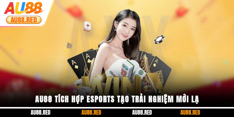 AU88 tích hợp E-sports tạo trải nghiệm mới lạ