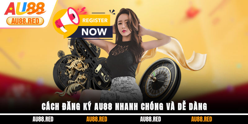 Cách đăng ký AU88 nhanh chóng và dễ dàng