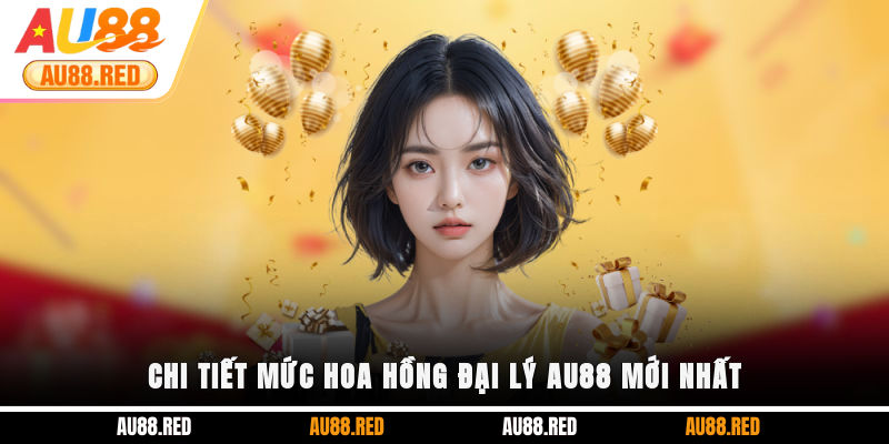 Chi tiết mức hoa hồng đại lý AU88 mới nhất