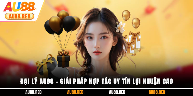 Đại lý AU88 – Giải pháp hợp tác uy tín, lợi nhuận cao