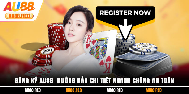 Đăng ký Au88 - Hướng dẫn chi tiết nhanh chóng an toàn