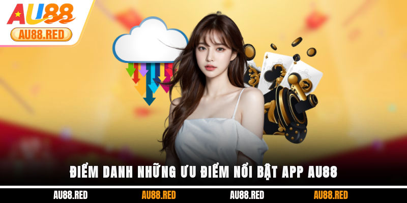 Điểm danh những ưu điểm nổi bật app AU88