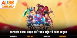 Esports Au88 - Địa chỉ cá cược thể thao điện tử chất lượng