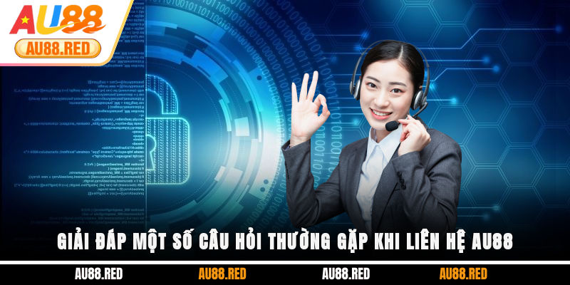 Giải đáp một số câu hỏi thường gặp khi liên hệ AU88