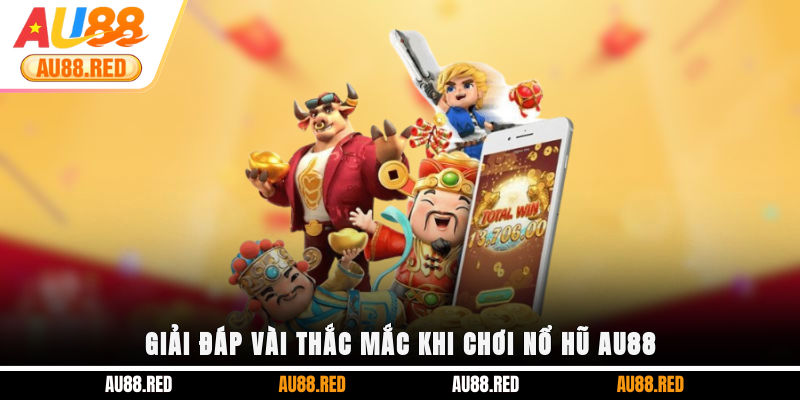 Giải đáp vài thắc mắc khi chơi Nổ hũ AU88