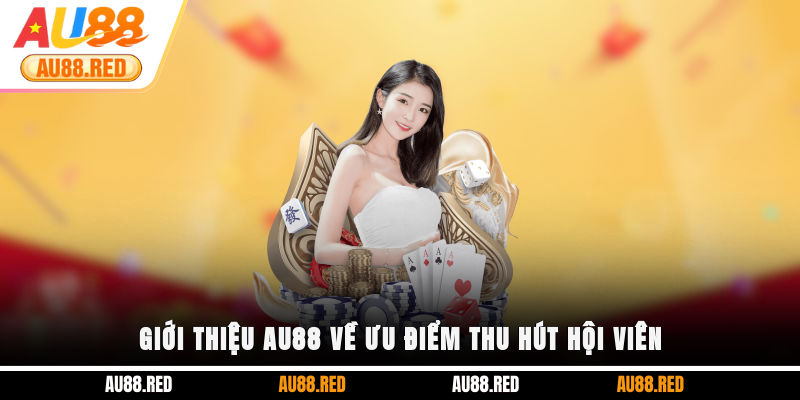 Giới thiệu AU88 về ưu điểm thu hút hội viên