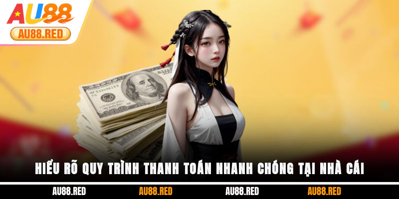 Hiểu rõ quy trình thanh toán nhanh chóng tại nhà cái