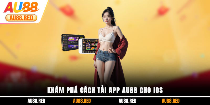 Khám phá cách tải app AU88 cho iOS