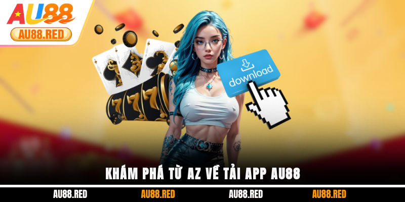 Khám phá từ A-Z về tải app AU88