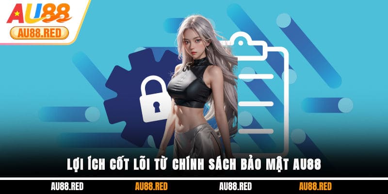 Lợi ích cốt lõi từ chính sách bảo mật AU88