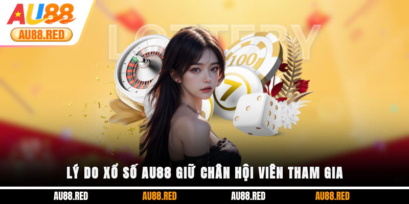 Lý do Xổ Số AU88 giữ chân hội viên tham gia