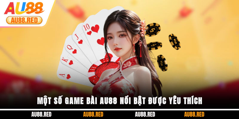 Một số Game Bài AU88 nổi bật được yêu thích