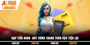 Nạp tiền AU88 - Quy trình thanh toán cực tiện lợi