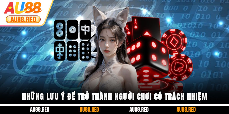 Những lưu ý để trở thành người chơi có trách nhiệm