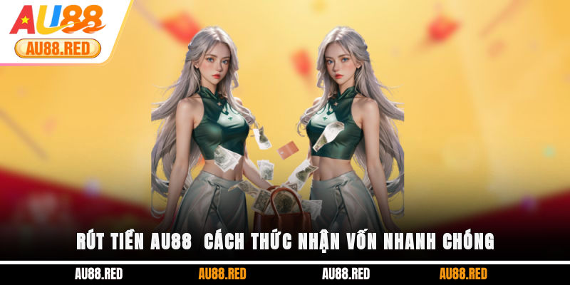 Rút tiền Au88 - Cách thức nhận vốn nhanh chóng