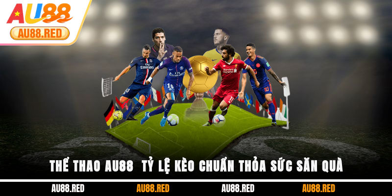 Thể Thao Au88 - Tỷ lệ kèo chuẩn thỏa sức săn quà