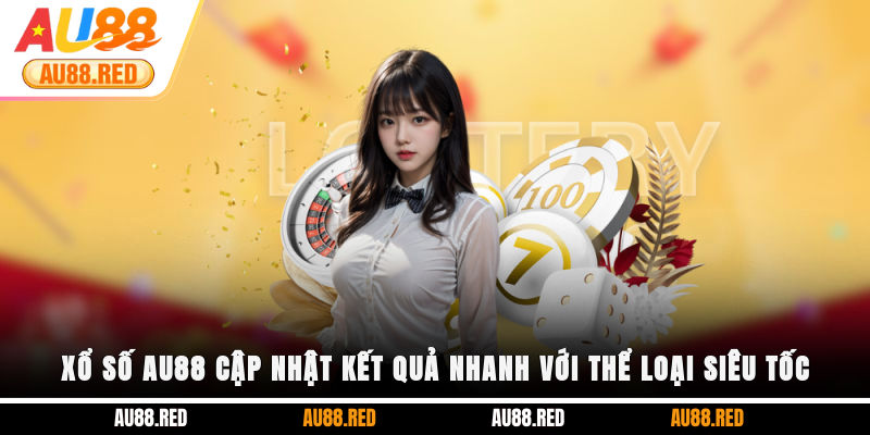 Xổ Số AU88 cập nhật kết quả nhanh với thể loại siêu tốc